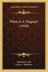 Cover image for What Is a Dogma? (1918)