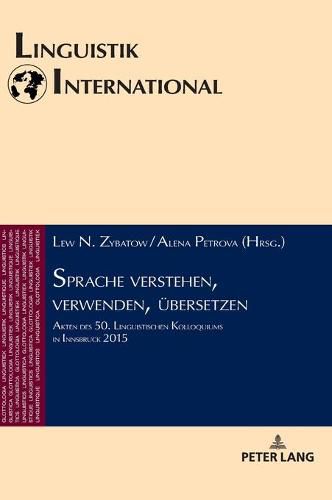 Cover image for Sprache verstehen, verwenden, uebersetzen: Akten des 50. Linguistischen Kolloquiums in Innsbruck 2015