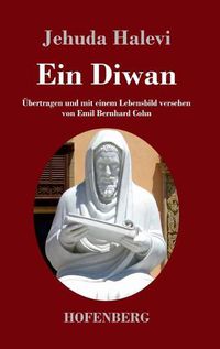 Cover image for Ein Diwan: UEbertragen und mit einem Lebensbild versehen von Emil Bernhard Cohn