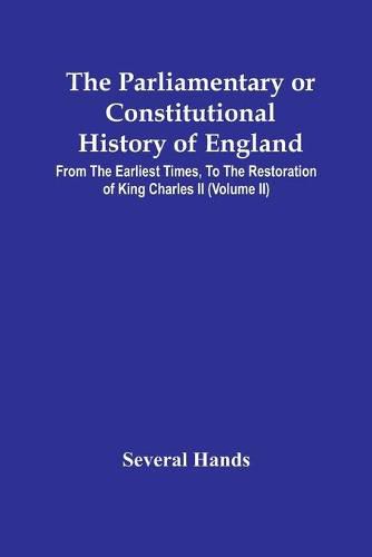 The Parliamentary Or Constitutional History Of England, From The Earliest Times, To The Restoration Of King Charles Ii (Volume Ii)