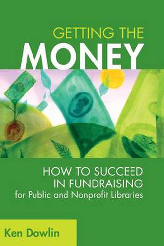 Cover image for Getting the Money: How to Succeed in Fundraising for Public and Nonprofit Libraries