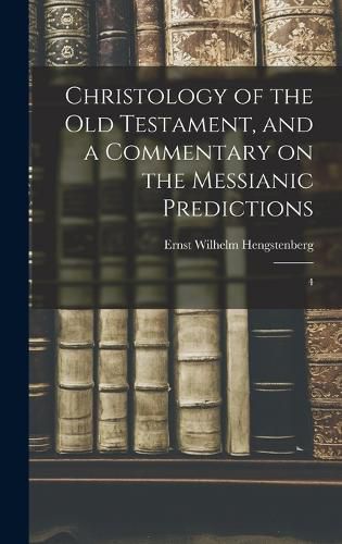 Christology of the Old Testament, and a Commentary on the Messianic Predictions