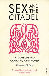 Cover image for Sex and the Citadel: Intimate Life in a Changing Arab World