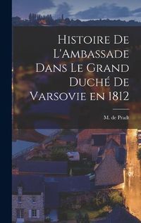 Cover image for Histoire de L'Ambassade Dans le Grand Duche de Varsovie en 1812