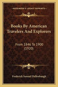 Cover image for Books by American Travelers and Explorers: From 1846 to 1900 (1920)