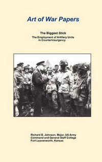 Cover image for The Biggest Stick: The Employment of Artillery Units in Counterinsurgency (Art of War Papers Series)