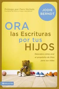 Cover image for Ora Las Escrituras Por Tus Hijos: Descubre Como Orar Por El Proposito de Dios Para Sus Vidas