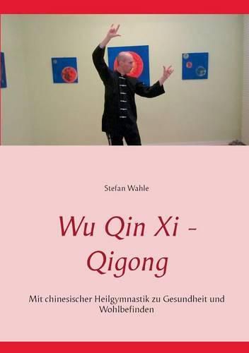 Wu Qin Xi - Qigong: Mit chinesischer Heilgymnastik zu Gesundheit und Wohlbefinden