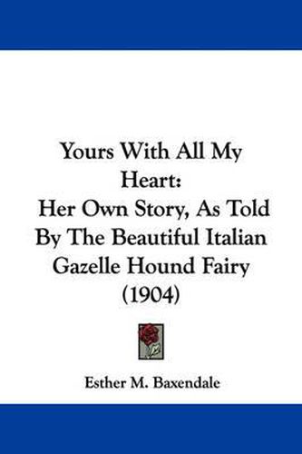 Cover image for Yours with All My Heart: Her Own Story, as Told by the Beautiful Italian Gazelle Hound Fairy (1904)