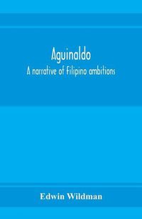 Cover image for Aguinaldo: a narrative of Filipino ambitions