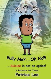 Cover image for Bully Me? . . .Oh NO! ! !: . . .Suicide is not an option