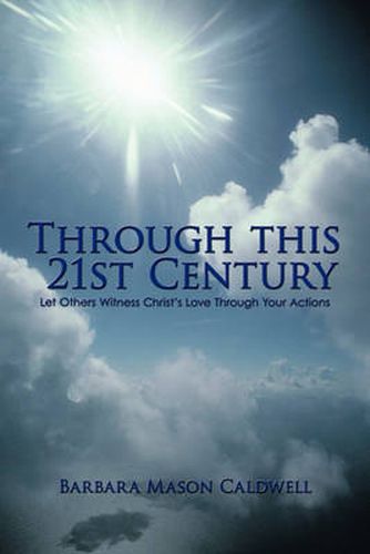 Cover image for Through This 21st Century: Let Others Witness Christ's Love Through Your Actions