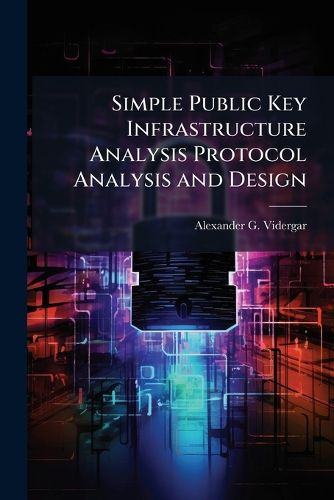 Cover image for Simple Public Key Infrastructure Analysis Protocol Analysis and Design