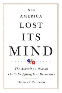 Cover image for How America Lost Its Mind: The Assault on Reason That's Crippling Our Democracy