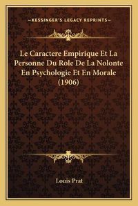 Cover image for Le Caractere Empirique Et La Personne Du Role de La Nolonte En Psychologie Et En Morale (1906)