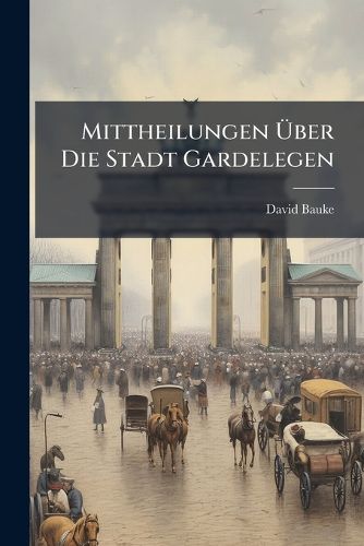 Cover image for Mittheilungen Aber Die Stadt Gardelegen
