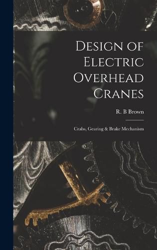 Cover image for Design of Electric Overhead Cranes; Crabs, Gearing & Brake Mechanism