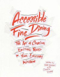 Cover image for Accessible Fine Dining: The Art of Creating Exciting Food in Your Everyday Kitchen