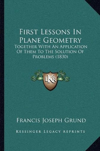 First Lessons in Plane Geometry: Together with an Application of Them to the Solution of Problems (1830)