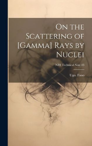Cover image for On the Scattering of [gamma] Rays by Nuclei; NBS Technical Note 83