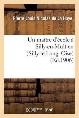 Cover image for Un Maitre d'Ecole A Silly-En-Multien (Silly-Le-Long, Oise), 1771 A 1783: Notes d'Histoire Locale
