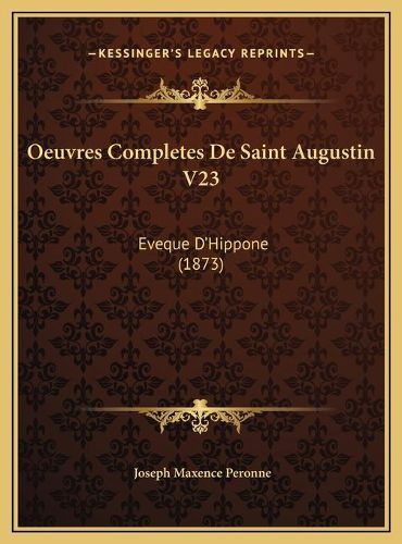 Oeuvres Completes de Saint Augustin V23: Eveque D'Hippone (1873)