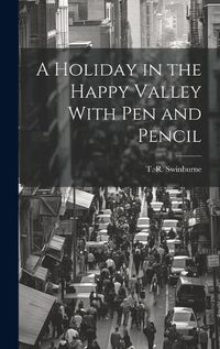 Cover image for A Holiday in the Happy Valley With Pen and Pencil