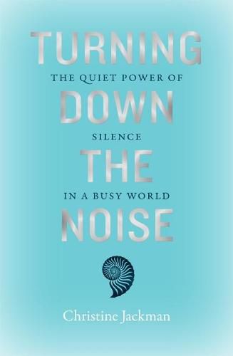 Turning Down The Noise: The quiet power of silence in a busy world