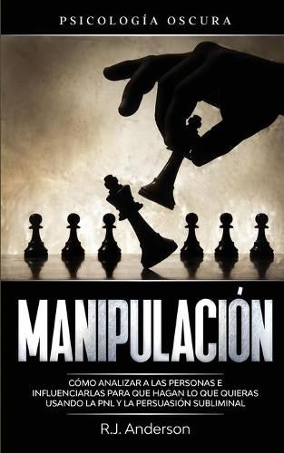 Cover image for Manipulacion: Psicologia oscura - Como analizar a las personas e influenciarlas para que hagan lo que quieras usando la PNL y la persuasion subliminal