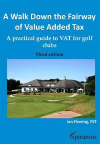 Cover image for A Walk Down the Fairway of Value Added Tax: A Practical Guide to VAT for Golf Clubs