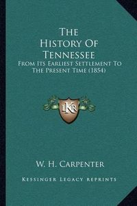 Cover image for The History of Tennessee: From Its Earliest Settlement to the Present Time (1854)