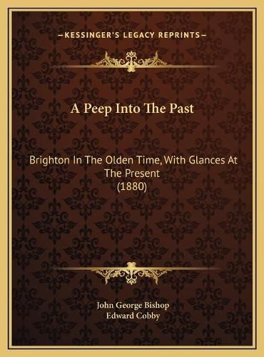 A Peep Into the Past: Brighton in the Olden Time, with Glances at the Present (1880)