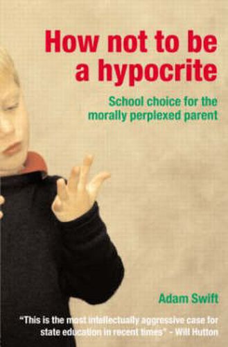 Cover image for How Not to be a Hypocrite: School Choice for the Morally Perplexed Parent