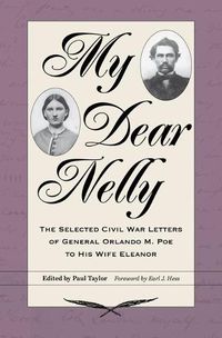 Cover image for My Dear Nelly: The Selected Civil War Letters of General Orlando M. Poe to His Wife Eleanor