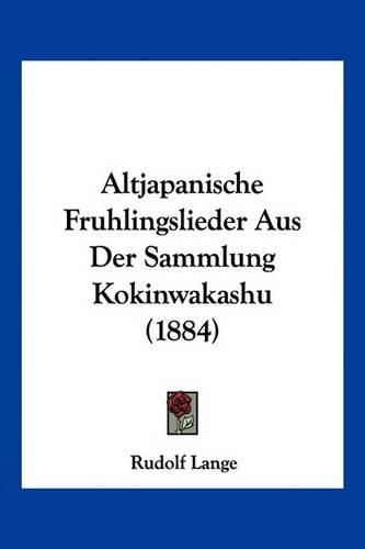 Cover image for Altjapanische Fruhlingslieder Aus Der Sammlung Kokinwakashu (1884)