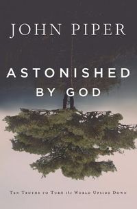 Cover image for Astonished by God: Ten Truths to Turn the World Upside Down