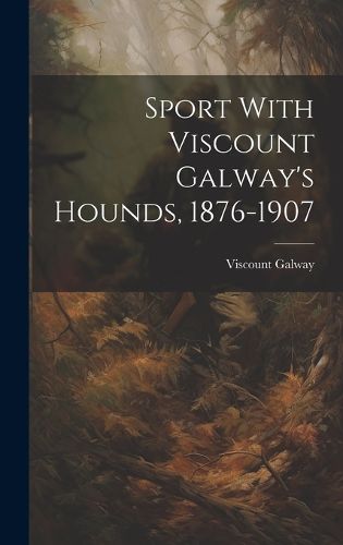 Cover image for Sport With Viscount Galway's Hounds, 1876-1907