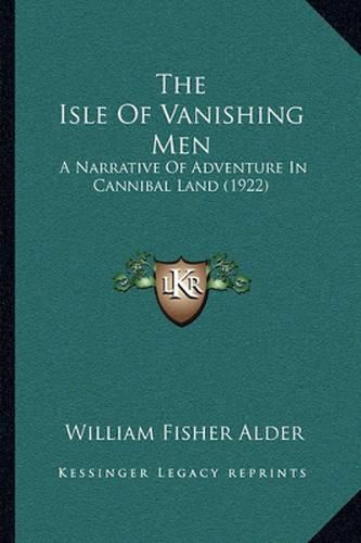 The Isle of Vanishing Men: A Narrative of Adventure in Cannibal Land (1922)