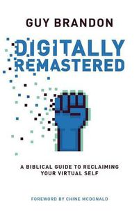 Cover image for Digitally Remastered: A Biblical Guide to Reclaiming Your Virtual Self