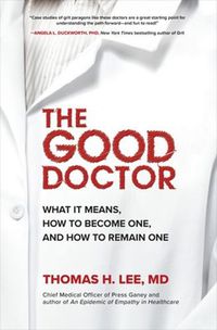 Cover image for The Good Doctor: What It Means, How to Become One, and How to Remain One