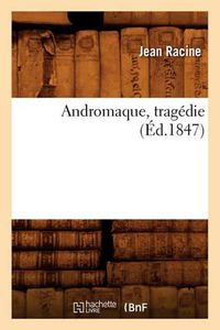 Cover image for Andromaque, Tragedie (Ed.1847)