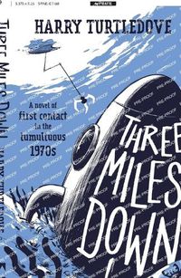 Cover image for Three Miles Down: A Novel of First Contact in the Tumultuous 1970s
