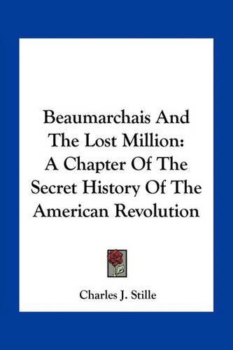 Beaumarchais and the Lost Million: A Chapter of the Secret History of the American Revolution