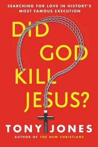 Cover image for Did God Kill Jesus?: Why the Cross is All About Love and Grace, Not Perpetuating Shame and Guilt