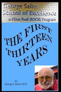 Cover image for The first thirteen Years: How  The George Saiter School of Excellence  Began