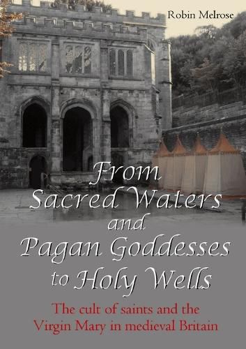 Cover image for From Sacred Waters and Pagan Goddesses to Holy Wells: the Cult of Saints and the Virgin Mary in Medieval Britain