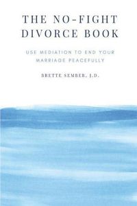 Cover image for The No-Fight Divorce Book: Use Mediation to Save Money, Reduce Conflict, and End Your Marriage without Fighting