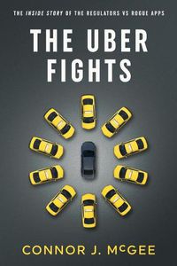 Cover image for The Uber Fights: The Inside Story of the Regulators vs Rogue Apps
