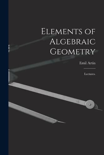 Elements of Algebraic Geometry; Lectures.