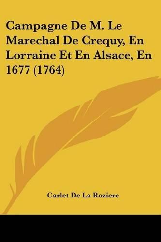 Campagne de M. Le Marechal de Crequy, En Lorraine Et En Alsace, En 1677 (1764)